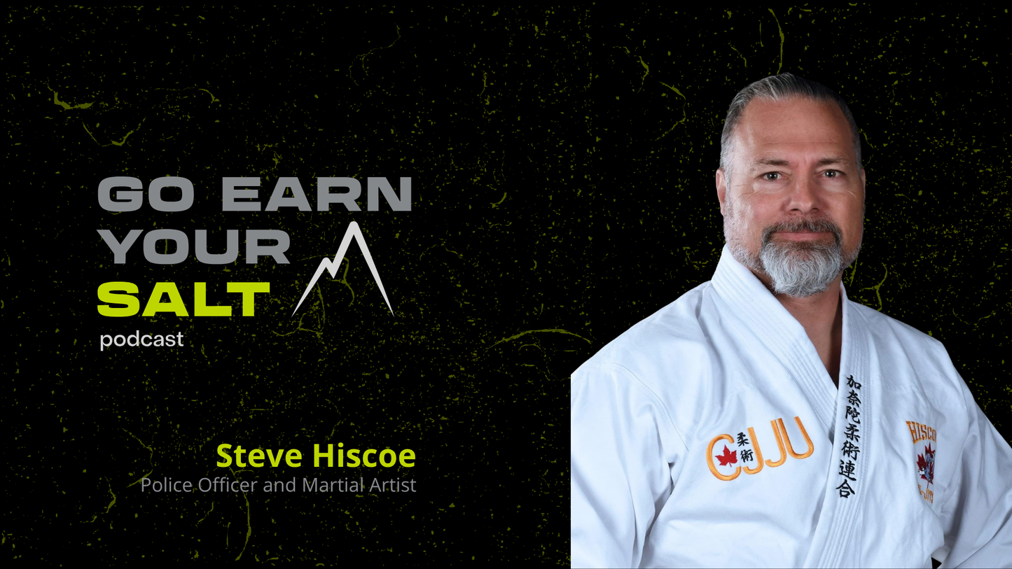 The Go Earn Your SALT Podcast Episode Transcript- Steve Hiscoe- Police Officer, Martial Artist