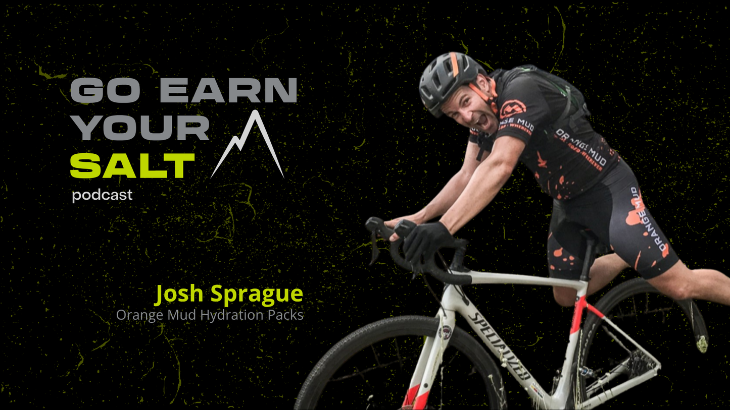 The Go Earn Your SALT Podcast Episode Transcript- Josh Sprague- Orange Mud Hydration Packs