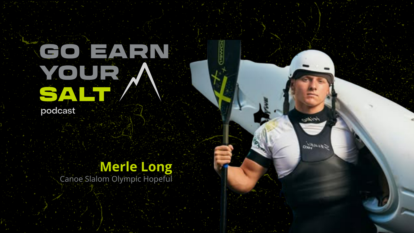 The Go Earn Your SALT Podcast Episode Transcript- Ep. 47- Merle Long- Canoe Slalom Olympic Hopeful