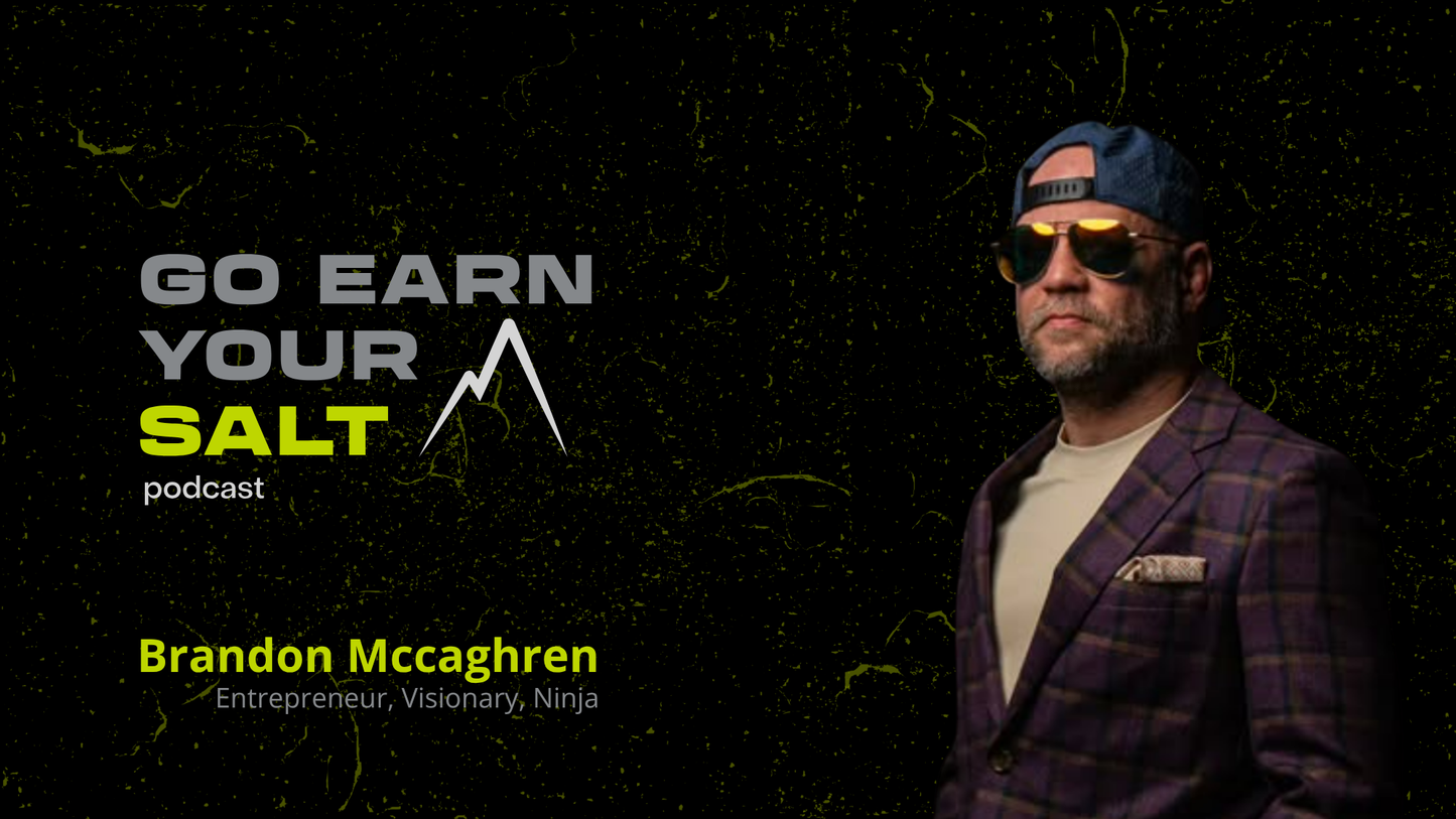The Go Earn Your SALT Podcast Episode Transcript- Ep. 55: Brandon McCaghren- Entrepreneur, Visionary, Ninja