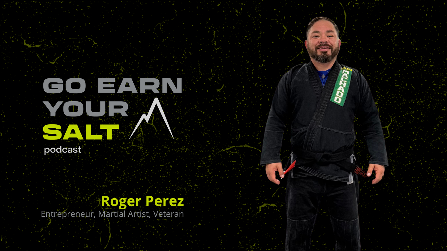 The Go Earn Your SALT Podcast Episode Transcript- Ep. 56- Roger Perez: Entrepreneur, Martial Artist, Veteran