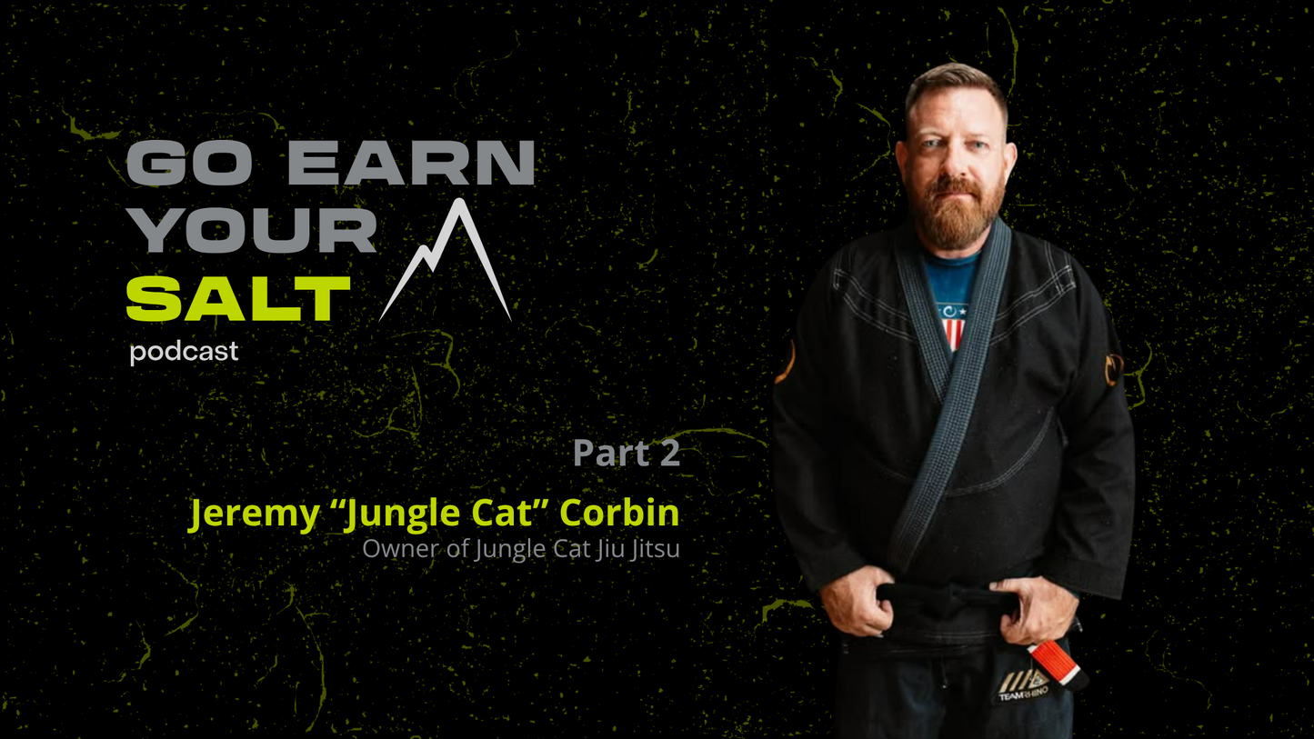The Go Earn Your SALT Podcast Episode Transcript- Ep. 48- Jeremy “Jungle Cat” Corbin: Part 2