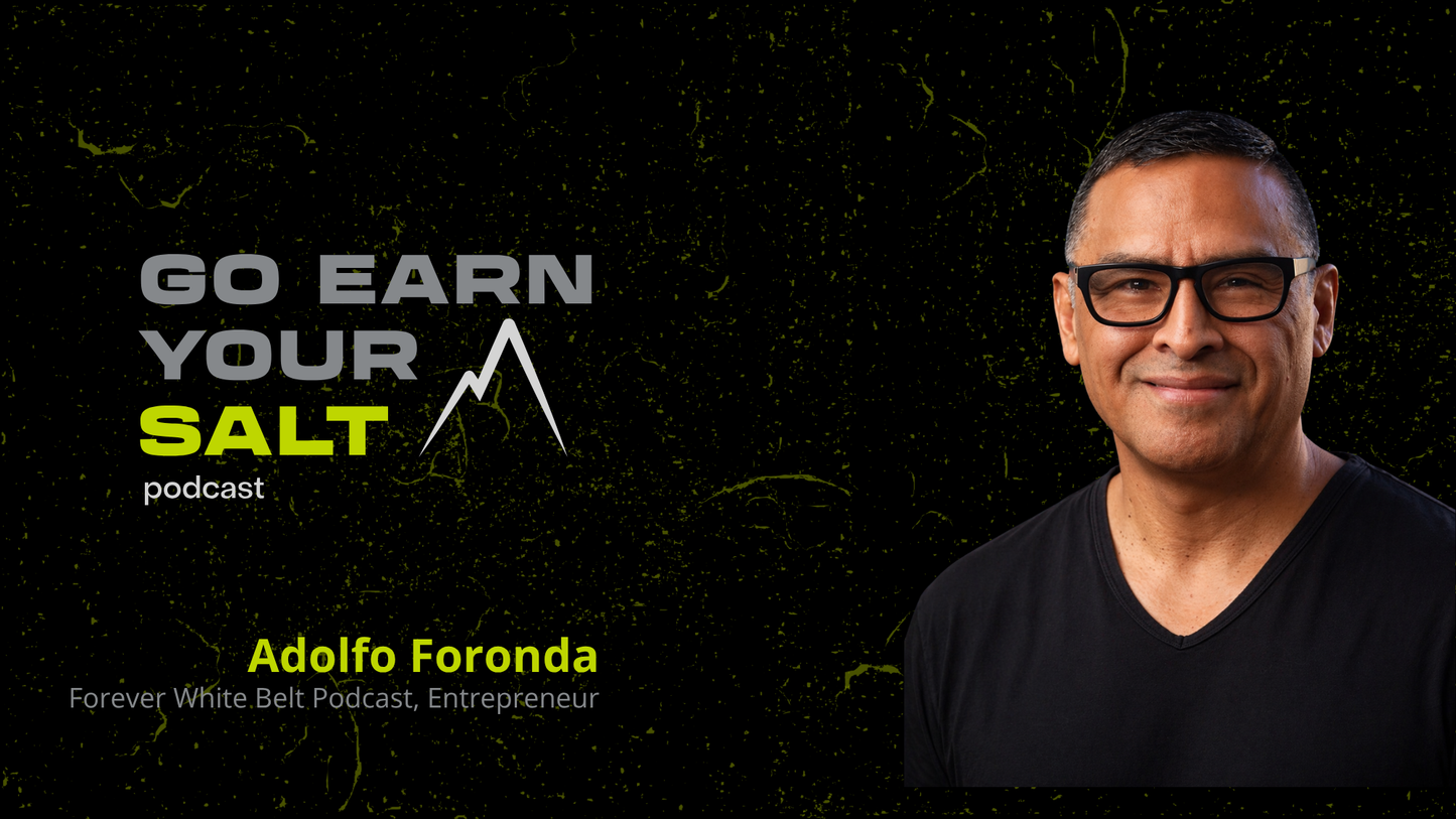 The Go Earn Your SALT Podcast Episode Transcript- Ep. 57- Adolfo Foronda: Forever White Belt Podcast, Entrepreneur