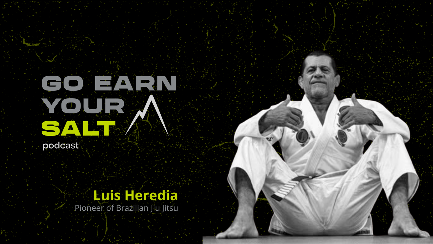 The Go Earn Your SALT Podcast Episode Transcript- Ep. 59- Luis Heredia: A Pioneer of Brazilian Jiu Jitsu